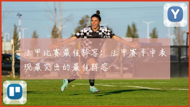 法甲比赛最佳阵容：法甲赛季中表现最突出的最佳阵容