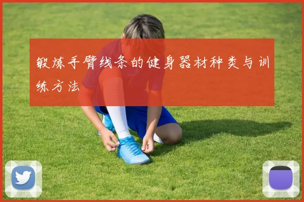 锻炼手臂线条的健身器材种类与训练方法